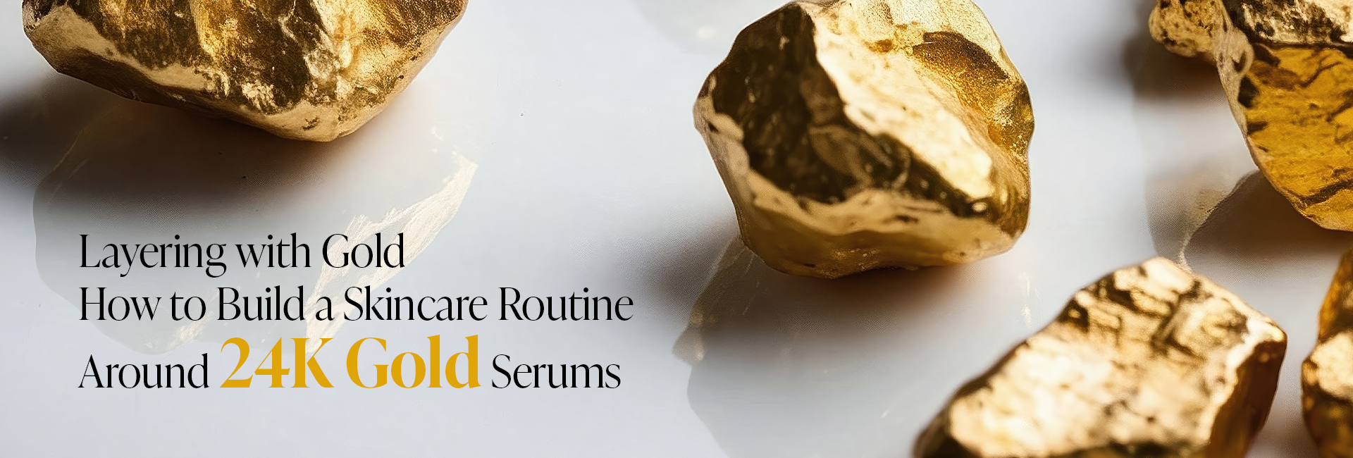 Layering with Gold — How to Build a Skincare Routine  Around 24K Gold Serums